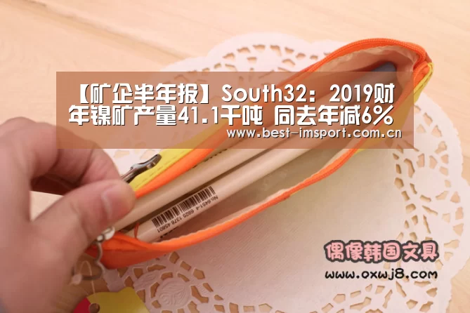 【矿企半年报】South32:2019财年镍矿产量41.1千吨 同去年减6%“im体育投注”(图3) im体育官网