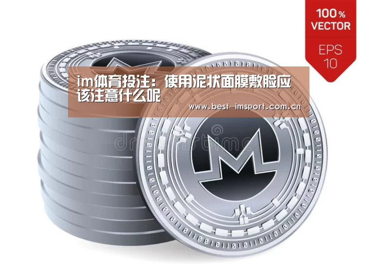 im体育投注:使用泥状面膜敷脸应该注意什么呢(图2) im体育投注