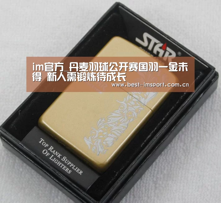 im官方_丹麦羽球公开赛国羽一金未得 新人需锻炼待成长(图1) im体育官网